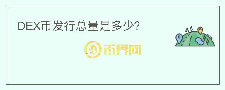 DEX幣發(fā)行總量是多少？