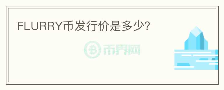 FLURRY幣發(fā)行價是多少？