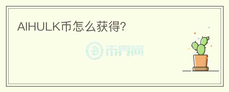 AIHULK幣怎么獲得？