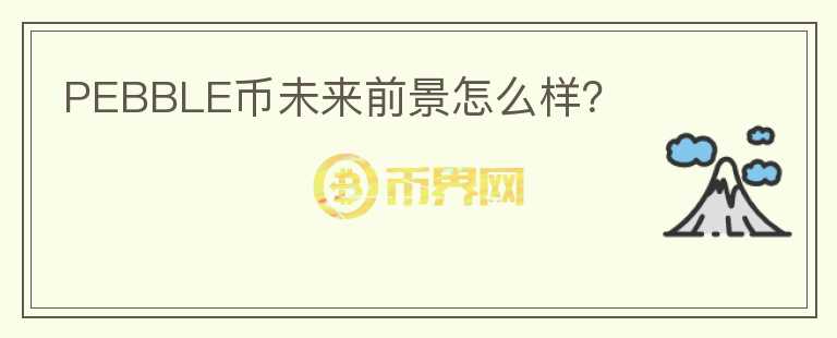 PEBBLE幣未來前景怎么樣？