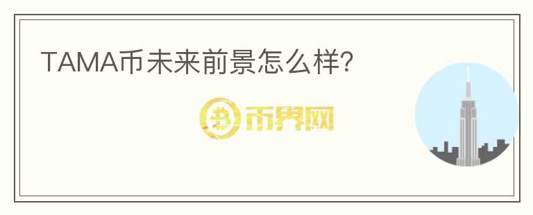 TAMA幣未來(lái)前景怎么樣？