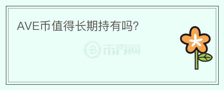 AVE幣值得長(zhǎng)期持有嗎？