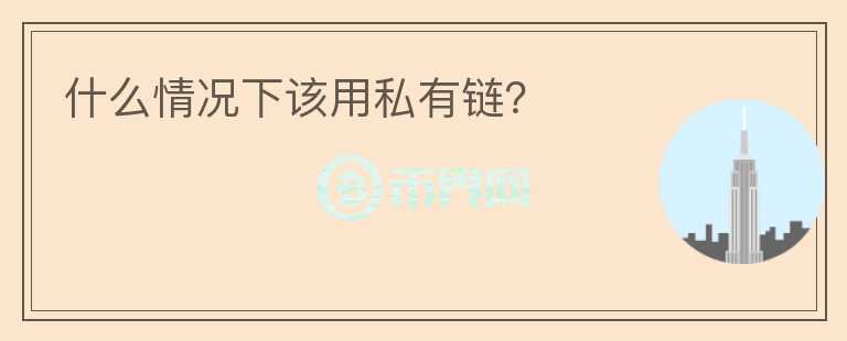 什么情況下該用私有鏈？
