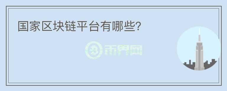 國(guó)家區(qū)塊鏈平臺(tái)有哪些？
