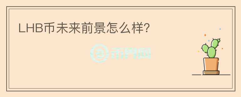 LHB幣未來前景怎么樣？