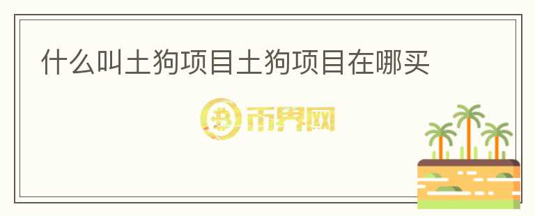 什么叫土狗項目土狗項目在哪買