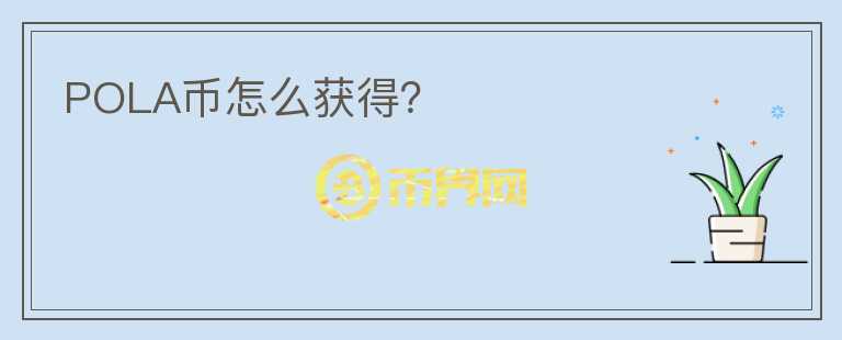 POLA幣怎么獲得？