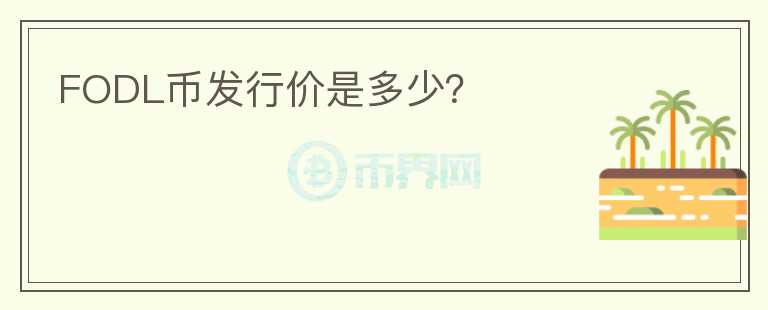 FODL幣發(fā)行價(jià)是多少？