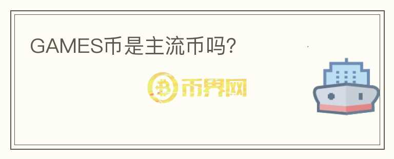 GAMES幣是主流幣嗎？