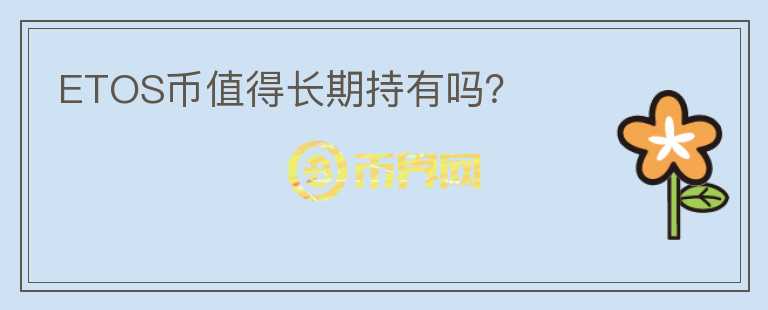 ETOS幣值得長期持有嗎？