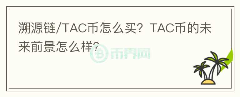 溯源鏈/TAC幣怎么買？TAC幣的未來前景怎么樣？