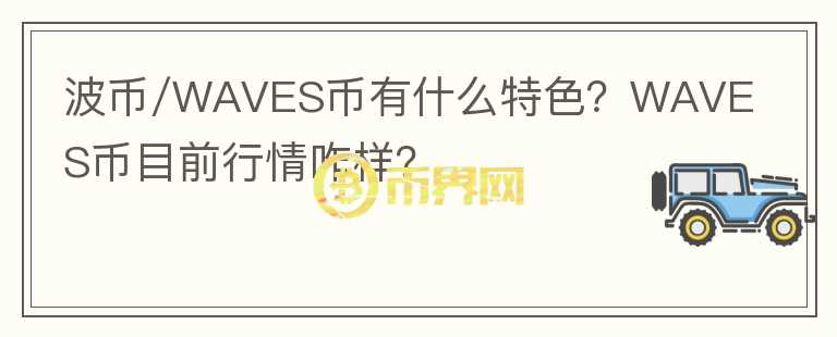 波幣/WAVES幣有什么特色？WAVES幣目前行情咋樣？