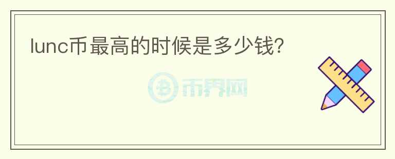 lunc幣最高的時候是多少錢？