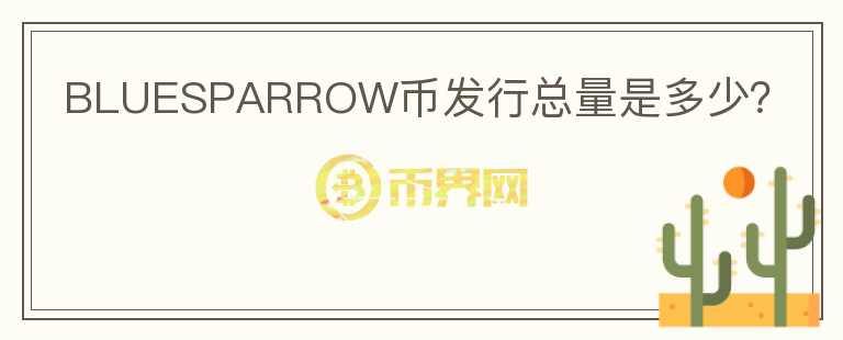 BLUESPARROW幣發(fā)行總量是多少？