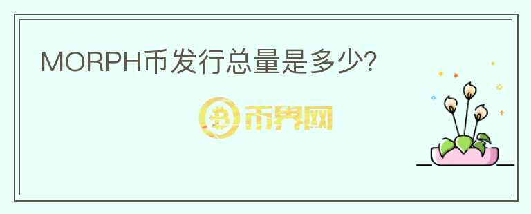 MORPH幣發(fā)行總量是多少？