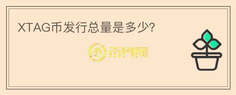 XTAG幣發(fā)行總量是多少？