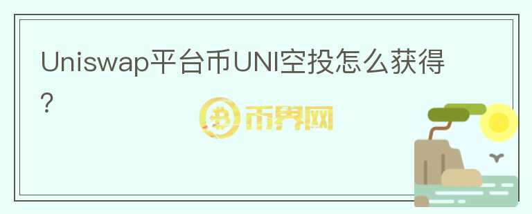 Uniswap平臺(tái)幣UNI空投怎么獲得？
