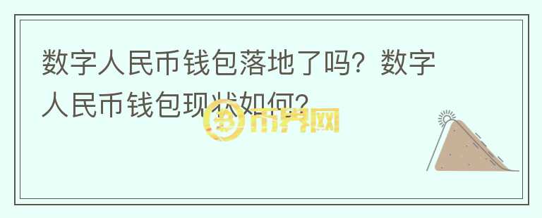 數(shù)字人民幣錢包落地了嗎？數(shù)字人民幣錢包現(xiàn)狀如何？