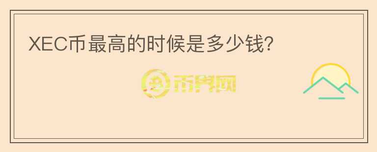 XEC幣最高的時(shí)候是多少錢？