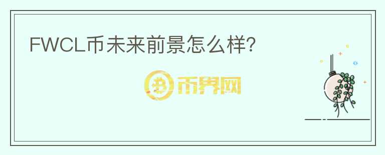 FWCL幣未來(lái)前景怎么樣？