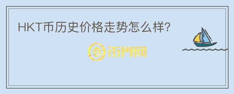 HKT幣歷史價格走勢怎么樣？