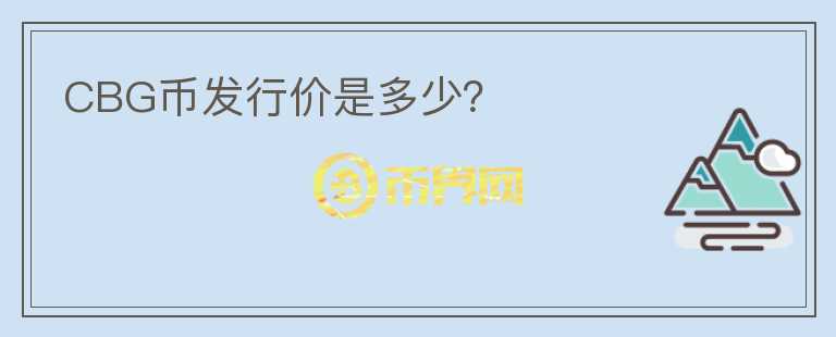 CBG幣發(fā)行價是多少？