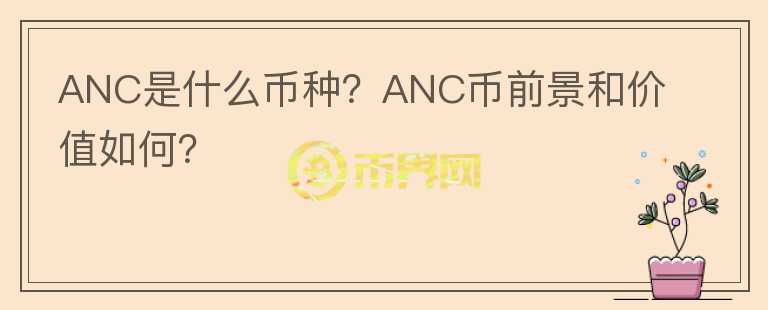 ANC是什么幣種？ANC幣前景和價(jià)值如何？