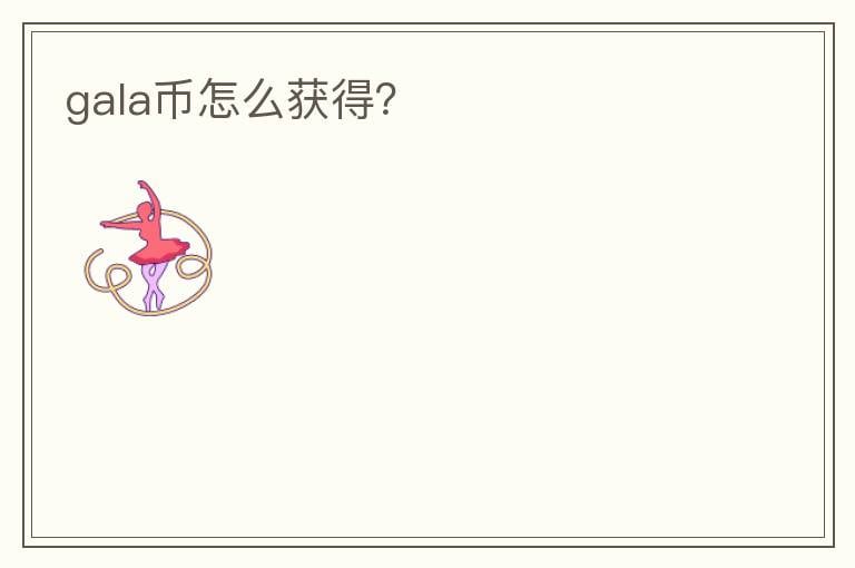 gala幣怎么獲得？