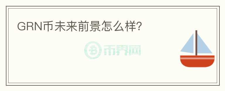 GRN幣未來前景怎么樣？
