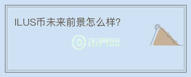 ILUS幣未來前景怎么樣？