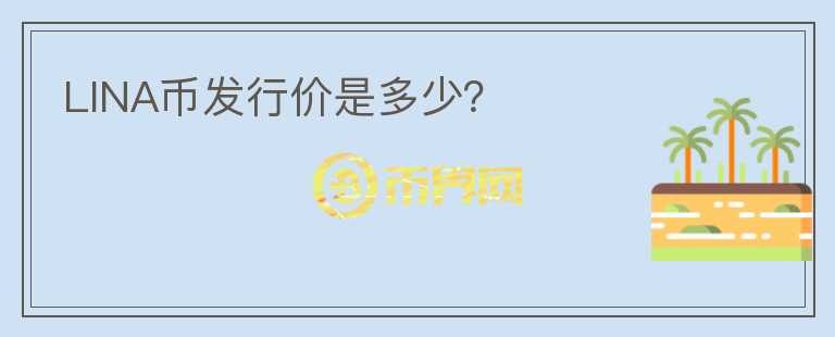 LINA幣發(fā)行價(jià)是多少？