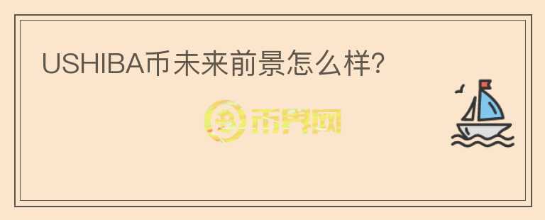 USHIBA幣未來前景怎么樣？