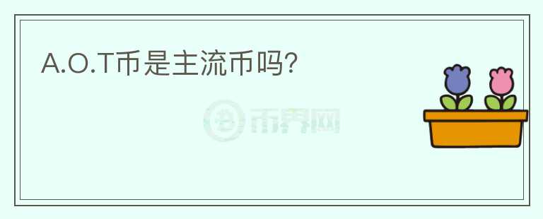 A.O.T幣是主流幣嗎？