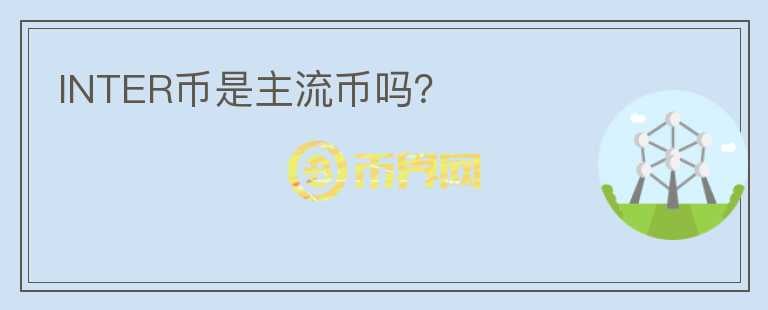 INTER幣是主流幣嗎？