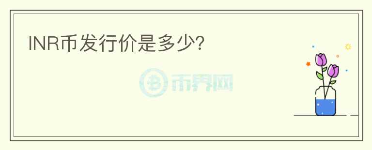 INR幣發(fā)行價是多少？