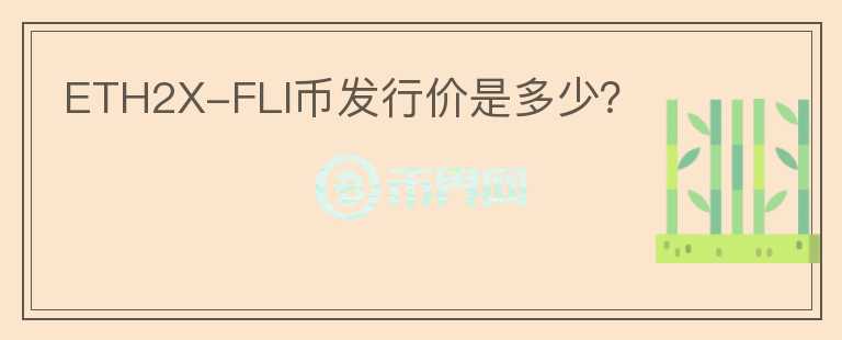 ETH2X-FLI幣發(fā)行價(jià)是多少？