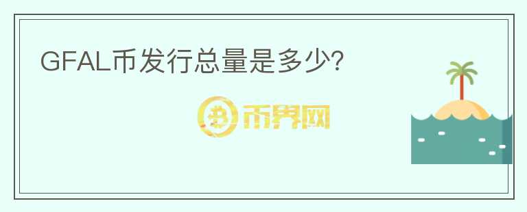 GFAL幣發(fā)行總量是多少？