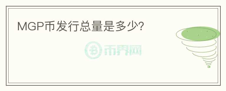 MGP幣發(fā)行總量是多少？