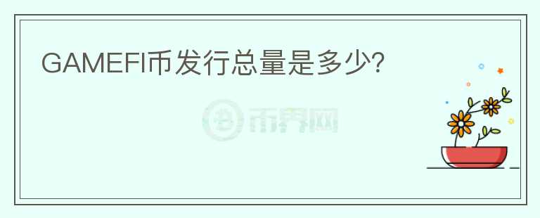 GAMEFI幣發(fā)行總量是多少？