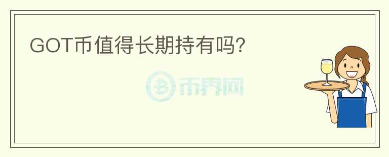 GOT幣值得長(zhǎng)期持有嗎？