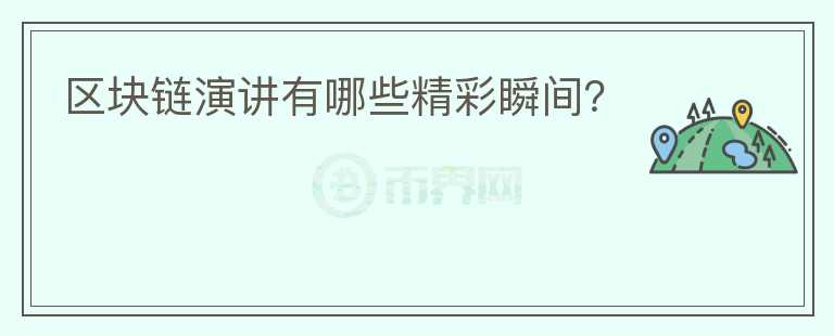 區(qū)塊鏈演講有哪些精彩瞬間？