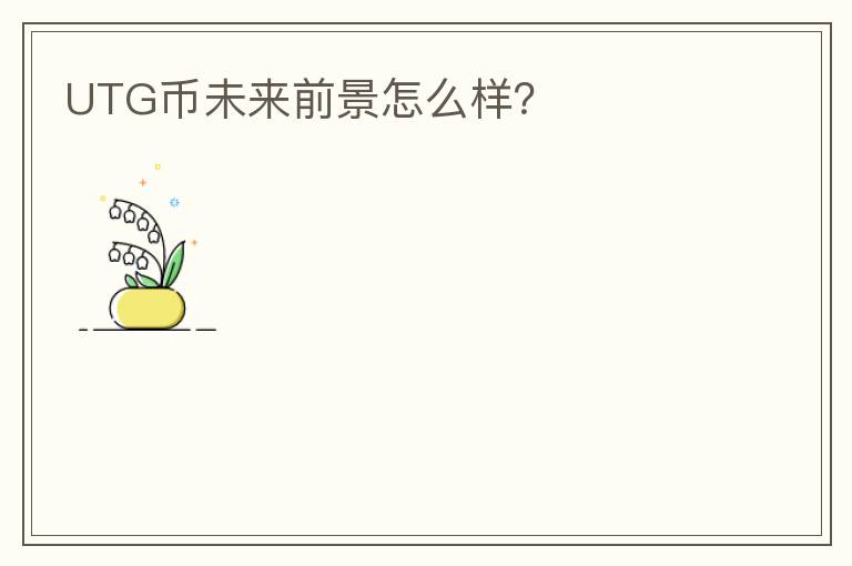 UTG幣未來前景怎么樣？