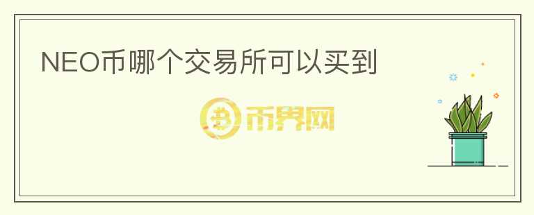 NEO幣哪個(gè)交易所可以買到