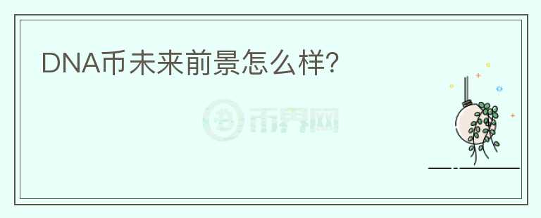 DNA幣未來(lái)前景怎么樣？