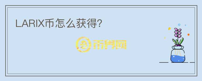 LARIX幣怎么獲得？