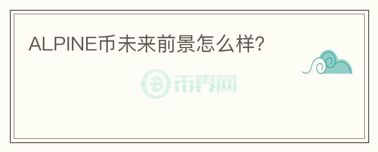 ALPINE幣未來前景怎么樣？