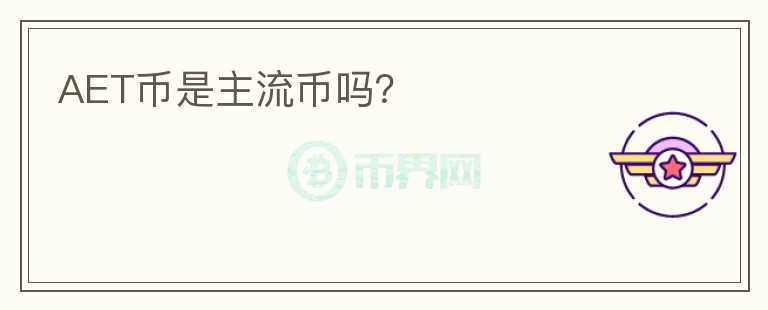 AET幣是主流幣嗎？