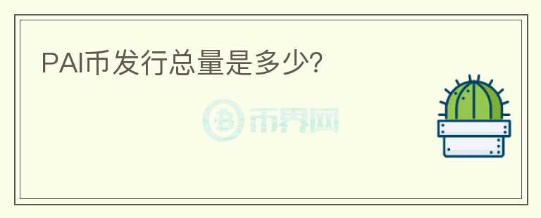 PAI幣發(fā)行總量是多少？