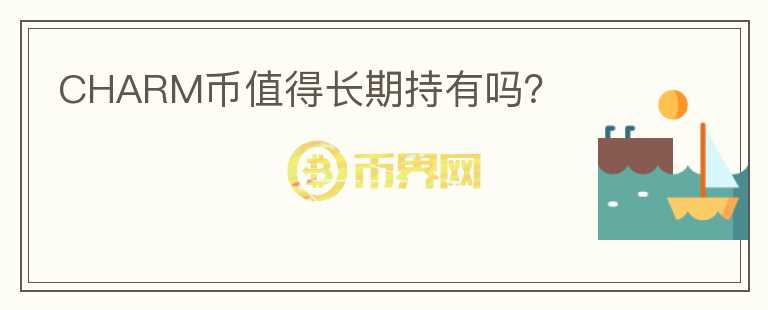 CHARM幣值得長期持有嗎？