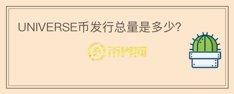 UNIVERSE幣發(fā)行總量是多少？